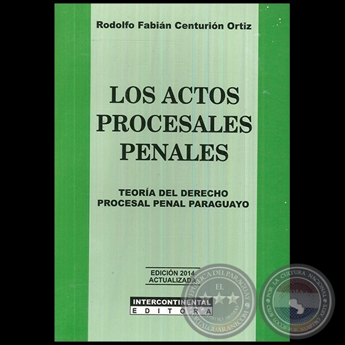LOS ACTOS PROCESALES PENALES  Teora del Derecho Procesal Penal Paraguayo -  Autor: RODOLFO FABIN CENTURIN ORTIZ - Ao 2014